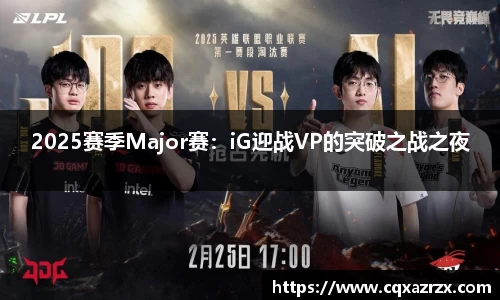 2025赛季Major赛：iG迎战VP的突破之战之夜