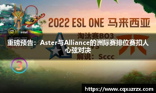 重磅预告：Aster与Alliance的洲际赛排位赛扣人心弦对决