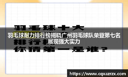 羽毛球耐力排行榜揭晓广州羽毛球队荣登第七名展现强大实力