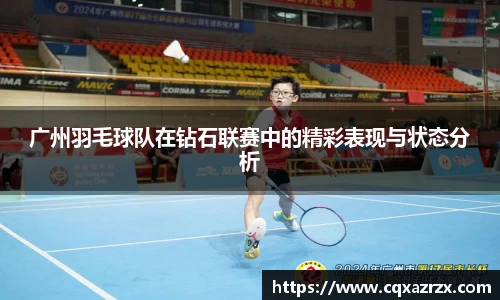 广州羽毛球队在钻石联赛中的精彩表现与状态分析